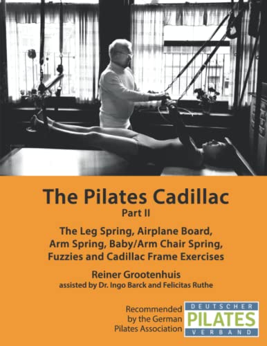 The Pilates Cadillac - Part II: The Leg Spring, Airplane Board, Arm Spring, Baby/Arm Chair Spring, Fuzzies and Cadillac Frame Exercises von Independently published