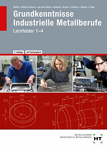 Grundkenntnisse Industrielle Metallberufe: Lernfelder 1--4