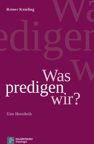 Was predigen wir?: Eine Homiletik