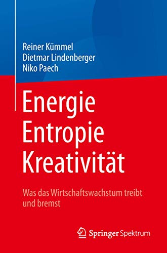 Energie, Entropie, Kreativität: Was das Wirtschaftswachstum treibt und bremst von Springer Spektrum