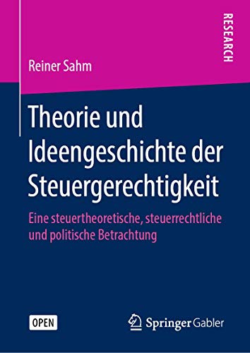 Theorie und Ideengeschichte der Steuergerechtigkeit: Eine steuertheoretische, steuerrechtliche und politische Betrachtung von Springer