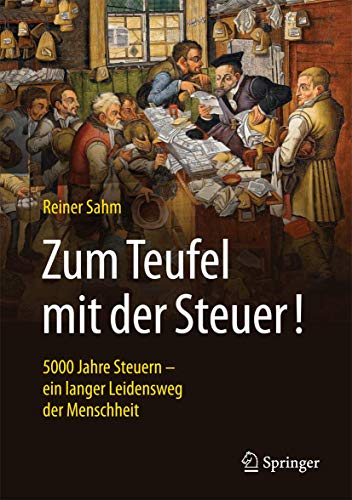 Zum Teufel mit der Steuer!: 5000 Jahre Steuern - ein langer Leidensweg der Menschheit von Springer