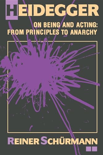 Heidegger on Being and Acting: From Principles to Anarchy (Studies in Phenomenology & Existential Philosophy)