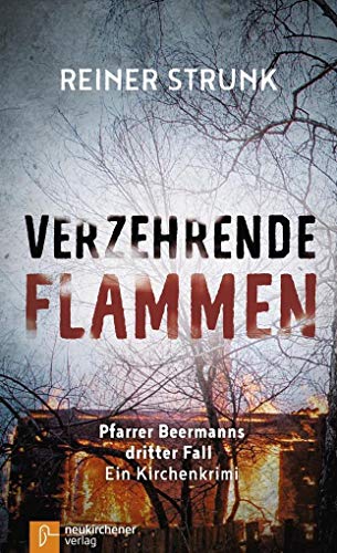 Verzehrende Flammen: Pfarrer Beermanns dritter Fall. Ein Kirchenkrimi von Neukirchener Aussaat