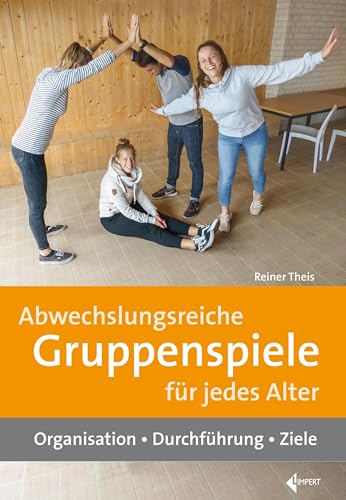 Abwechslungsreiche Gruppenspiele für jedes Alter: Organisation – Durchführung – Ziele von Limpert Verlag GmbH