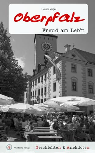 Geschichten & Anekdoten aus der Oberpfalz: Freud am Leb'n (Geschichten und Anekdoten) von Wartberg Verlag