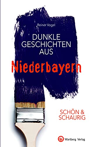 SCHÖN & SCHAURIG - Dunkle Geschichten aus Niederbayern (Geschichten und Anekdoten) von Wartberg Verlag