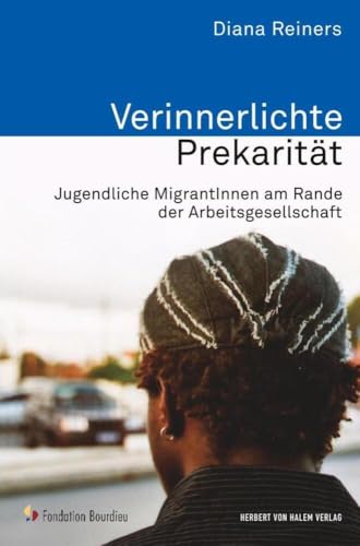 Verinnerlichte Prekarität: Jugendliche MigrantInnen am Rande der Arbeitsgesellschaft (Analyse und Forschung, Band 67) von Herbert von Halem Verlag
