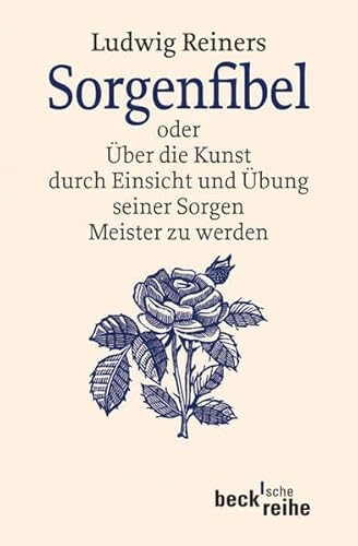 Sorgenfibel: oder Über die Kunst, durch Einsicht und Übung seiner Sorgen Meister zu werden (Beck'sche Reihe)