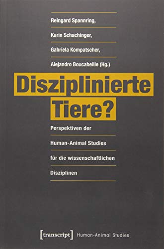 Disziplinierte Tiere?: Perspektiven der Human-Animal Studies für die wissenschaftlichen Disziplinen