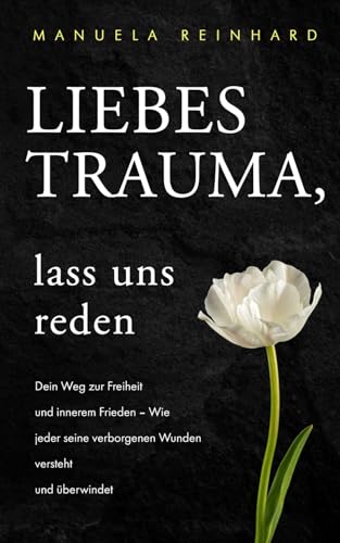 Liebes Trauma, lass uns reden: Dein Weg zur Freiheit und innerem Frieden: Wie jeder seine verborgenen Wunden versteht und überwindet von Impuls Verlag