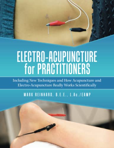 Electro-Acupuncture for Practitioners: Including New Techniques and How Acupuncture and Electro-Acupuncture Really Works Scientifically von Balboa Press