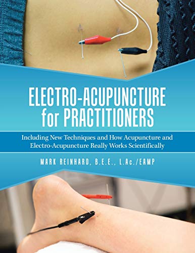 Electro-Acupuncture for Practitioners: Including New Techniques and How Acupuncture and Electro-Acupuncture Really Works Scientifically von Balboa Press