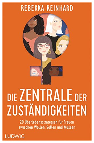 Die Zentrale der Zuständigkeiten: 20 Überlebensstrategien für Frauen zwischen Wollen, Sollen und Müssen Die Zentrale der Zuständigkeiten: 20 Überlebensstrategien für Frauen zwischen Wollen, Sollen und Müssen