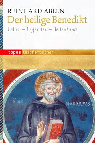 Der heilige Benedikt: Leben - Legenden - Bedeutung (Topos Taschenbücher)