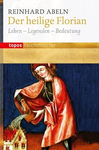 Der heilige Florian: Leben - Legenden - Bedeutung (Topos Taschenbücher) von Topos plus