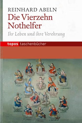 Die Vierzehn Nothelfer: Ihr Leben und ihre Verehrung (Topos Taschenbücher)