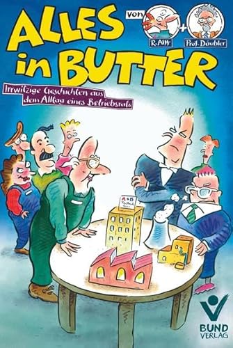 Alles in Butter: Irrwitzige Geschichten aus dem Alltag eines Betriebsrats - Bd. 1