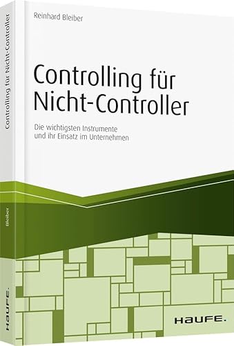 Controlling für Nicht-Controller: Die wichtigsten Instrumente und ihr Einsatz im Unternehmen (Haufe Fachbuch)