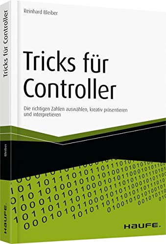 Tricks für Controller: Die richtigen Zahlen auswählen, kreativ präsentieren und interpretieren (Haufe Fachbuch) von Haufe-Lexware