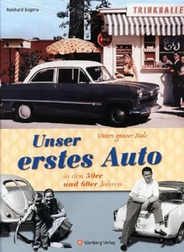 Vaters ganzer Stolz! Unser erstes Auto in den 50er und 60er Jahren (Modernes Antiquariat): Eine Zeitreise voller Bilder und Erinnerungen