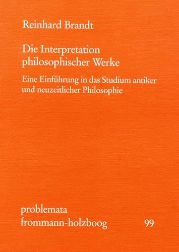 Die Interpretation philosophischer Werke: Eine Einführung in das Studium antiker und neuzeitlicher Philosophie (problemata, Band 99)