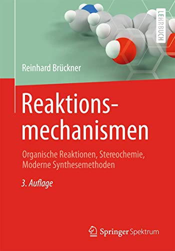 Reaktionsmechanismen: Organische Reaktionen, Stereochemie, Moderne Synthesemethoden Reaktionsmechanismen: Organische Reaktionen, Stereochemie, Moderne Synthesemethoden