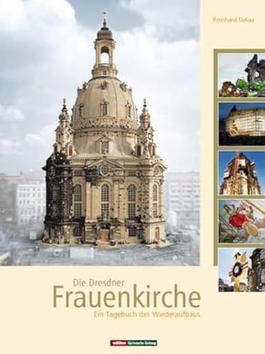 Die Dresdner Frauenkirche: Ein Tagebuch des Wiederaufbaus
