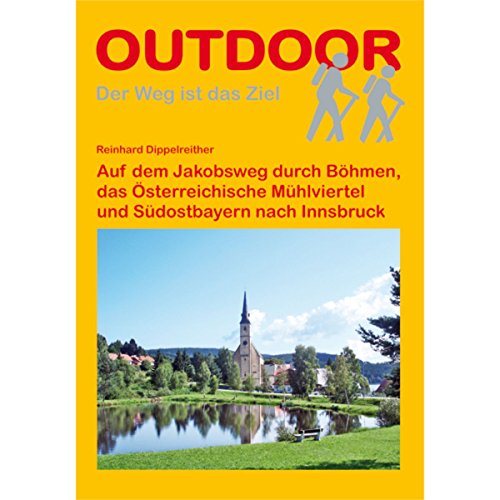 Auf dem Jakobsweg durch Böhmen, das Österreichische Mühlviertel und Südostbayern nach Innsbruck: Der Weg ist das Ziel