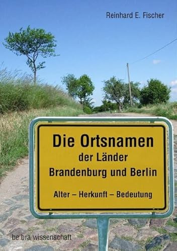 Die Ortsnamen der Länder Brandenburg und Berlin: Alter- Herkunft - Bedeutung (Brandenburgische Historische Studien) von Bebra Verlag