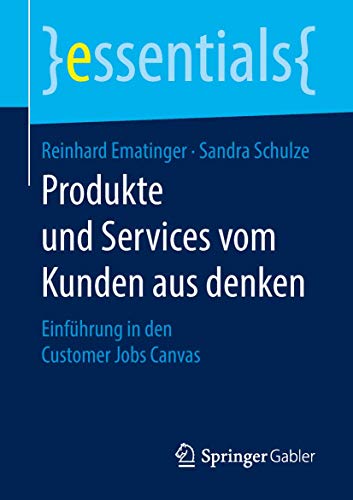 Produkte und Services vom Kunden aus denken: Einführung in den Customer Jobs Canvas (essentials) von Springer