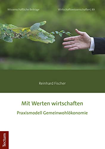 Mit Werten wirtschaften: Praxismodell Gemeinwohlökonomie (Wissenschaftliche Beiträge aus dem Tectum Verlag: Wirtschaftswissenschaften) von Tectum