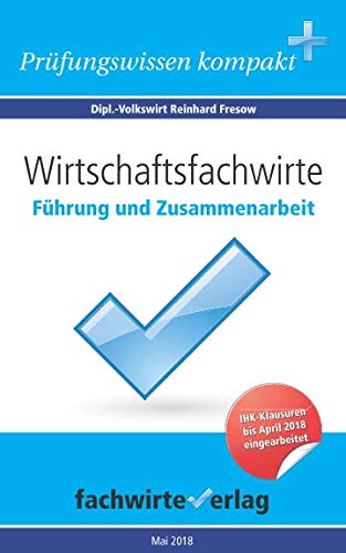 Wirtschaftsfachwirte: Führung und Zusammenarbeit: Vorbereitung auf die IHK-Klausuren Wirtschaftsfachwirte: Führung und Zusammenarbeit: Vorbereitung auf die IHK-Klausuren
