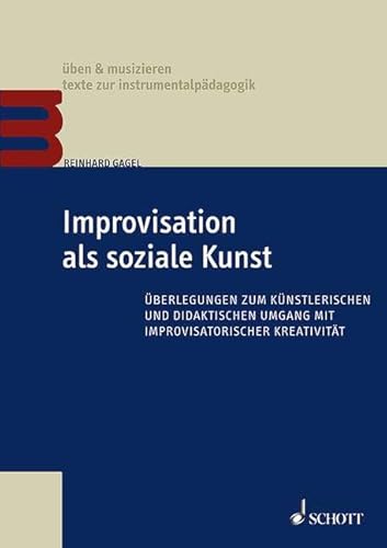 Improvisation als soziale Kunst: Überlegungen zum künstlerischen und didaktischen Umgang mit improvisatorischer Kreativität (üben & musizieren – texte zur instrumentalpädagogik) von Schott Music, Mainz