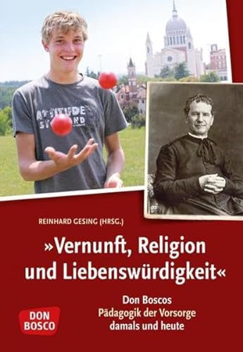 Vernunft, Religion und Liebenswürdigkeit: Don Boscos Pädagogik der Vorsorge - damals und heute