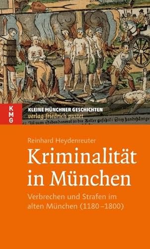 Kriminalität in München: Verbrechen und Strafen im alten München (1180–1800) (Kleine Münchner Geschichten) von Pustet, Regensburg