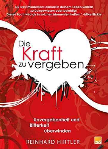 Die Kraft zu vergeben: Unvergebenheit und Bitterkeit überwinden Die Kraft zu vergeben: Unvergebenheit und Bitterkeit überwinden