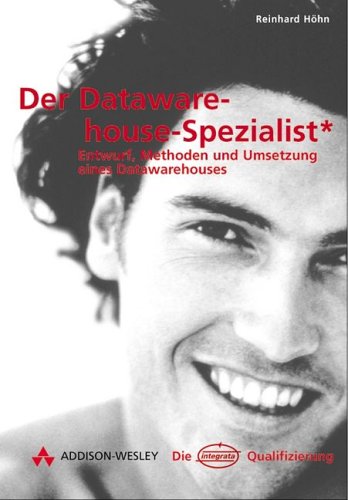 Der Data Warehouse Spezialist. Entwurf, Methoden und Umsetzung eines Data Warehouses. von Addison-Wesley Verlag