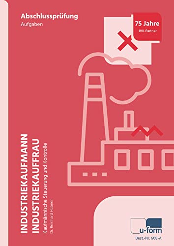 Industriekaufmann/Industriekauffrau: Prüfungstrainer zur Abschlussprüfung Kaufmännische Steuerung und Kontrolle. Aufgaben und Lösungsteil