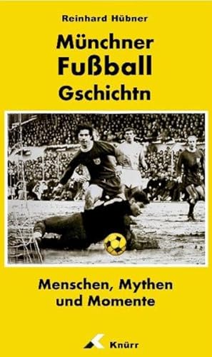 Münchner Fußball Gschichtn: Menschen, Mythen und Momente
