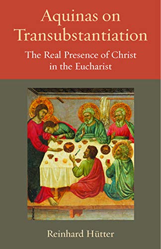Aquinas on Transubstantiation: The Real Presence of Christ in the Eucharist (Thomistic Ressourcement, 13, Band 13)