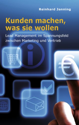 Kunden machen, was sie wollen: Lead Management im Spannungsfeld zwischen Marketing und Vertrieb von Books on Demand GmbH