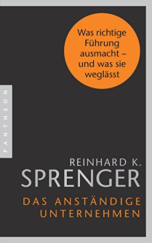 Das anständige Unternehmen: Was richtige Führung ausmacht - und was sie weglässt Das anständige Unternehmen: Was richtige Führung ausmacht - und was sie weglässt