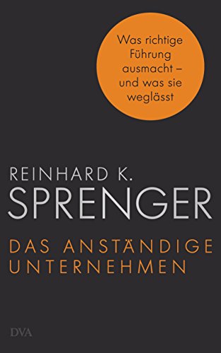 Das anständige Unternehmen: Was richtige Führung ausmacht - und was sie weglässt von DVA Dt.Verlags-Anstalt