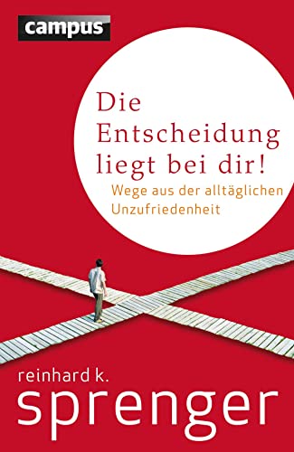 Die Entscheidung liegt bei dir!: Wege aus der alltäglichen Unzufriedenheit von Campus Verlag