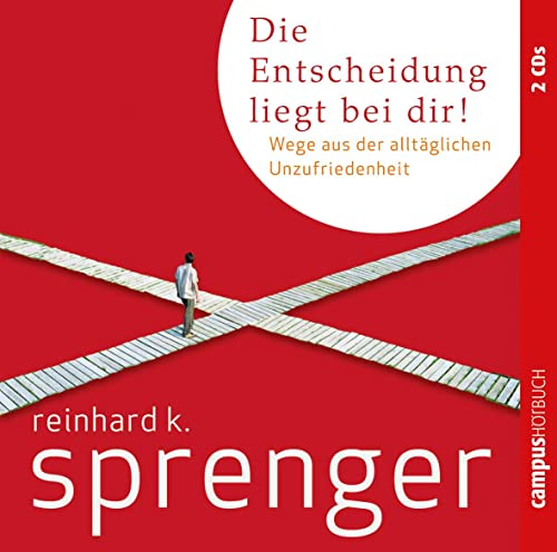 Die Entscheidung liegt bei dir!: Wege aus der alltäglichen Unzufriedenheit