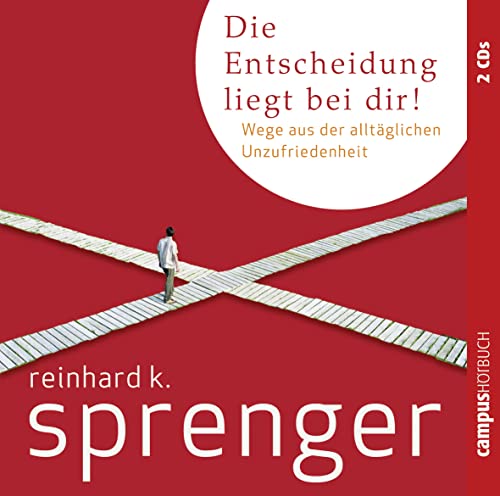 Die Entscheidung liegt bei dir!: Wege aus der alltäglichen Unzufriedenheit