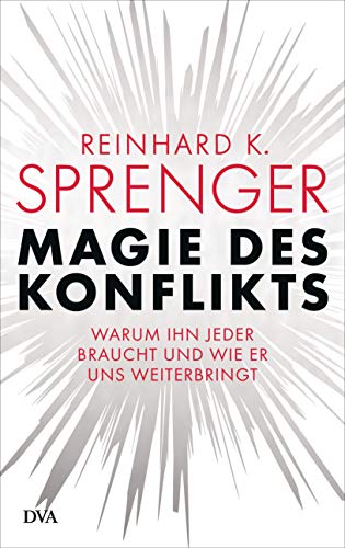 Magie des Konflikts: Warum ihn jeder braucht und wie er uns weiterbringt