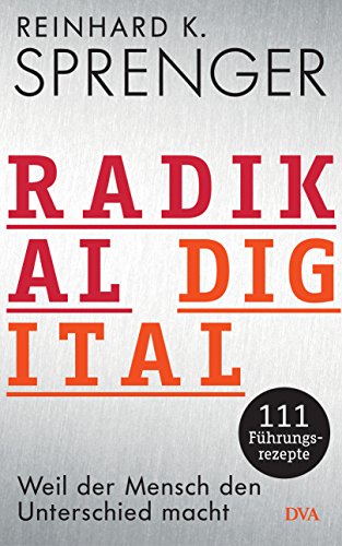 Radikal digital: Weil der Mensch den Unterschied macht - 111 Führungsrezepte von DVA Dt.Verlags-Anstalt