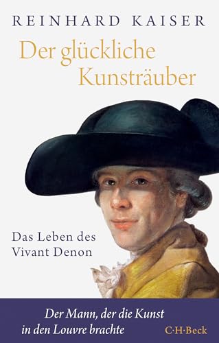 Der glückliche Kunsträuber: Das Leben des Vivant Denon von Beck C. H.